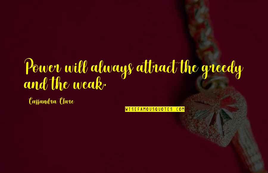 Wake Up With A Positive Mindset Quotes By Cassandra Clare: Power will always attract the greedy and the Wake Up With A Positive Mindset Quotes By Cassandra Clare: Power will always attract the greedy and the