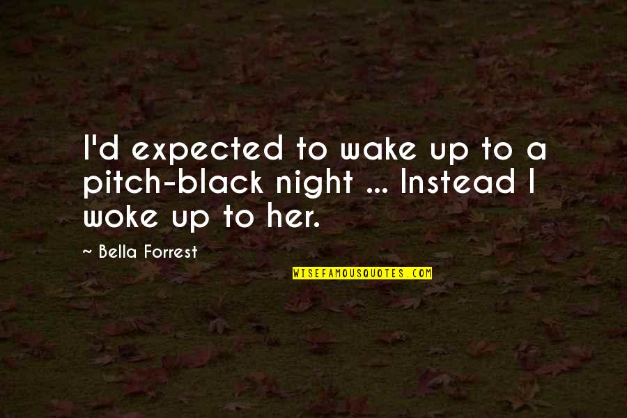 Wake Up With Her Quotes By Bella Forrest: I'd expected to wake up to a pitch-black