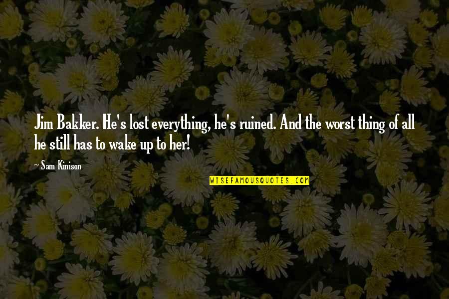 Wake Up With Her Quotes By Sam Kinison: Jim Bakker. He's lost everything, he's ruined. And