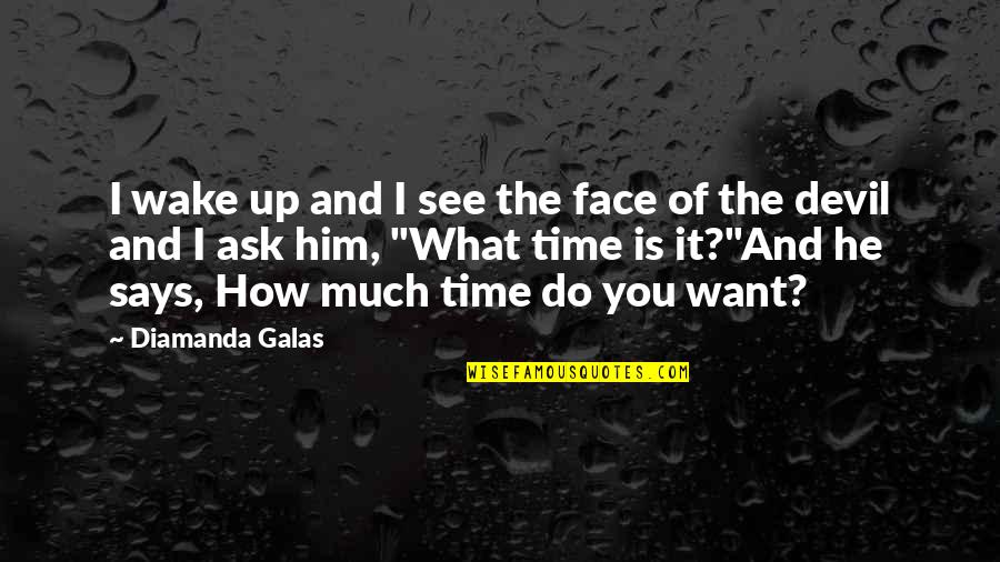 Wake Up With Him Quotes By Diamanda Galas: I wake up and I see the face