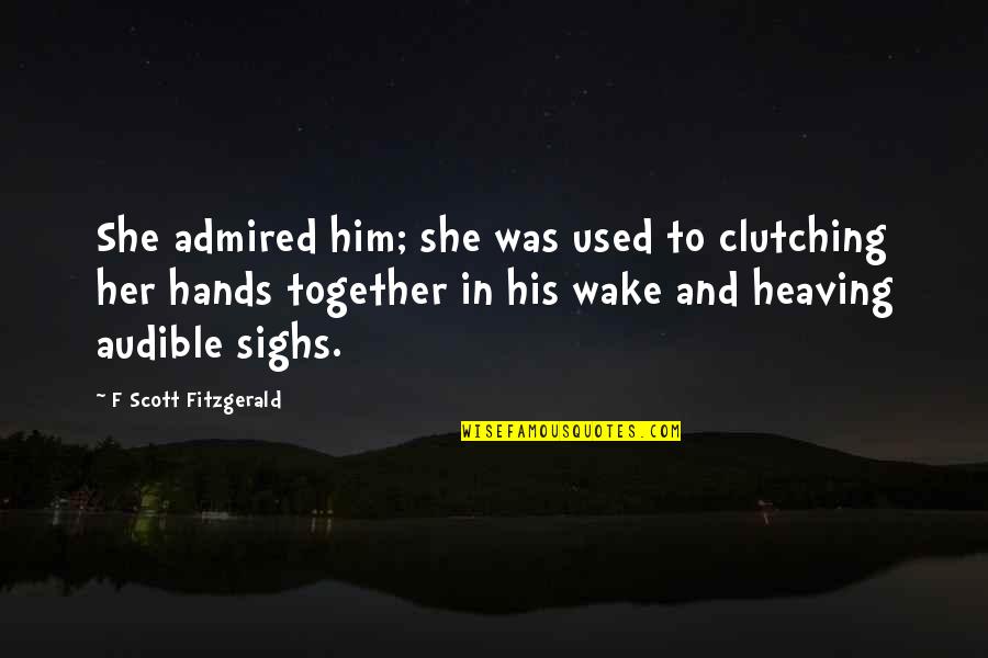 Wake Up With Him Quotes By F Scott Fitzgerald: She admired him; she was used to clutching