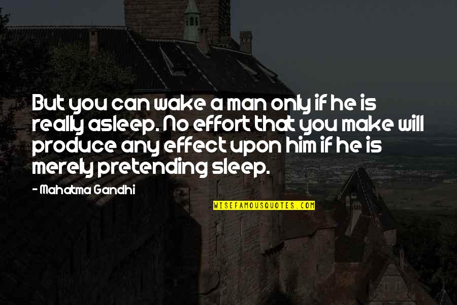 Wake Up With Him Quotes By Mahatma Gandhi: But you can wake a man only if