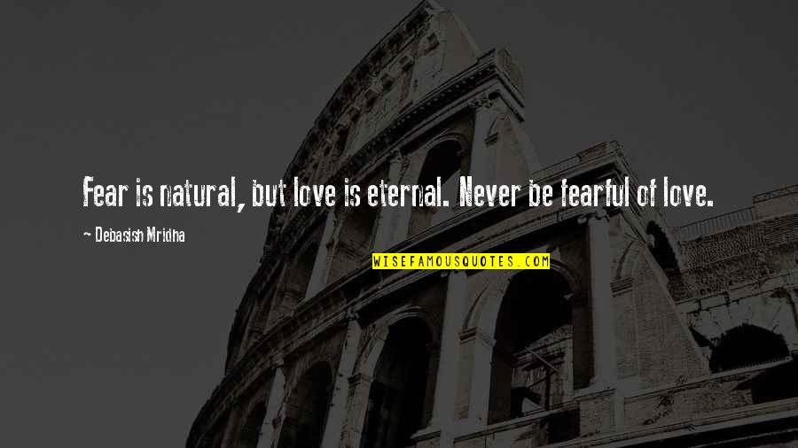 Wake Up With Hope Quotes By Debasish Mridha: Fear is natural, but love is eternal. Never