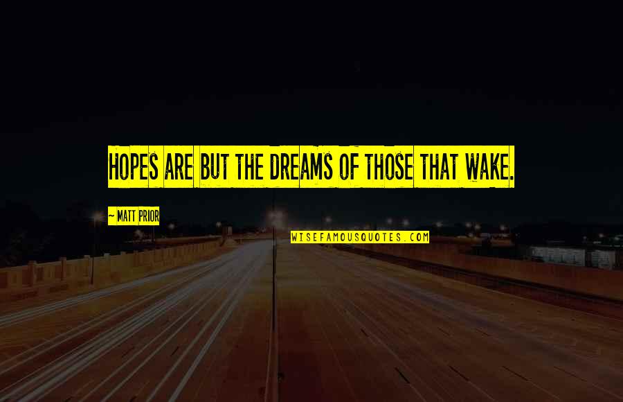 Wake Up With Hope Quotes By Matt Prior: Hopes are but the dreams of those that