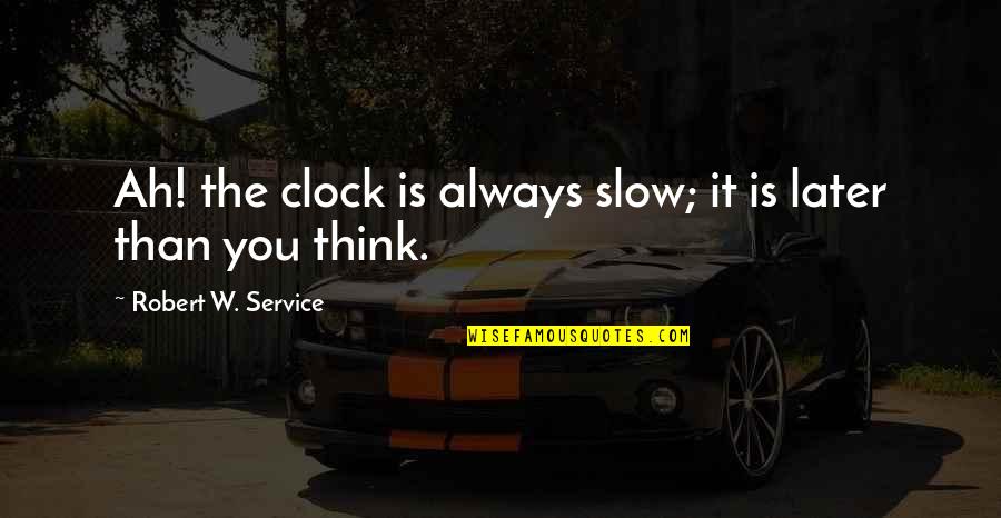 Wake Up With Hope Quotes By Robert W. Service: Ah! the clock is always slow; it is