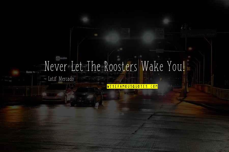 Wake Up With The Roosters Quotes By Latif Mercado: Never Let The Roosters Wake You!