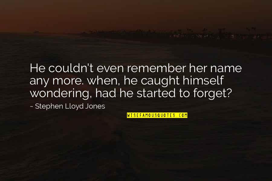 Wakefield Hawthorne Quotes By Stephen Lloyd Jones: He couldn't even remember her name any more.