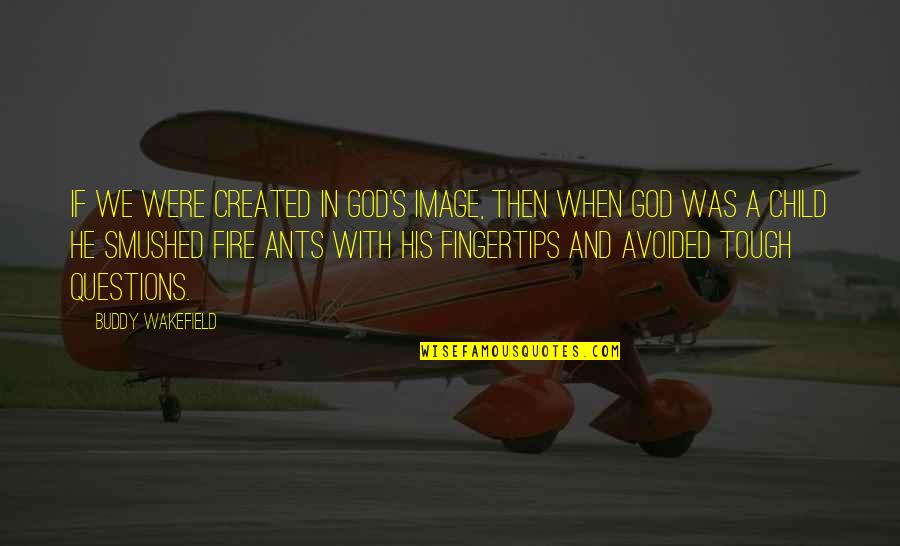 Wakefield Quotes By Buddy Wakefield: If we were created in God's image, then Wakefield Quotes By Buddy Wakefield: If we were created in God's image, then
