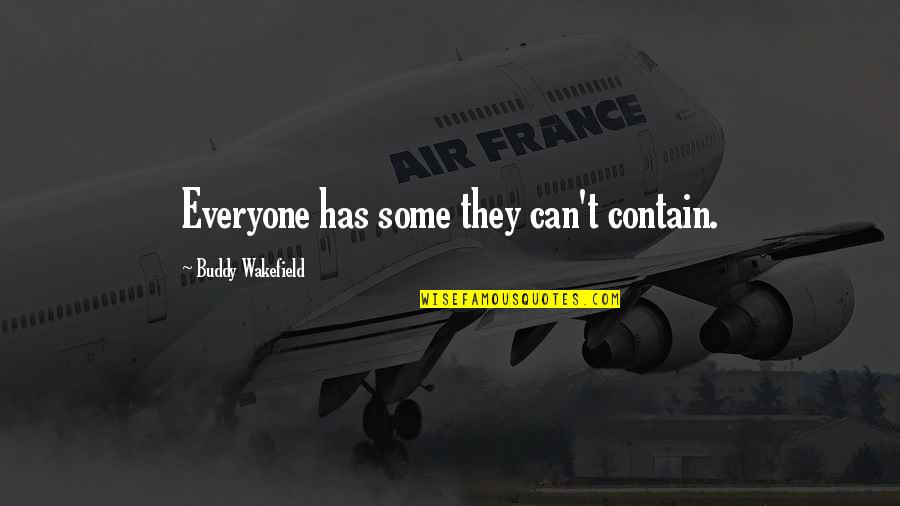 Wakefield Quotes By Buddy Wakefield: Everyone has some they can't contain. Wakefield Quotes By Buddy Wakefield: Everyone has some they can't contain.