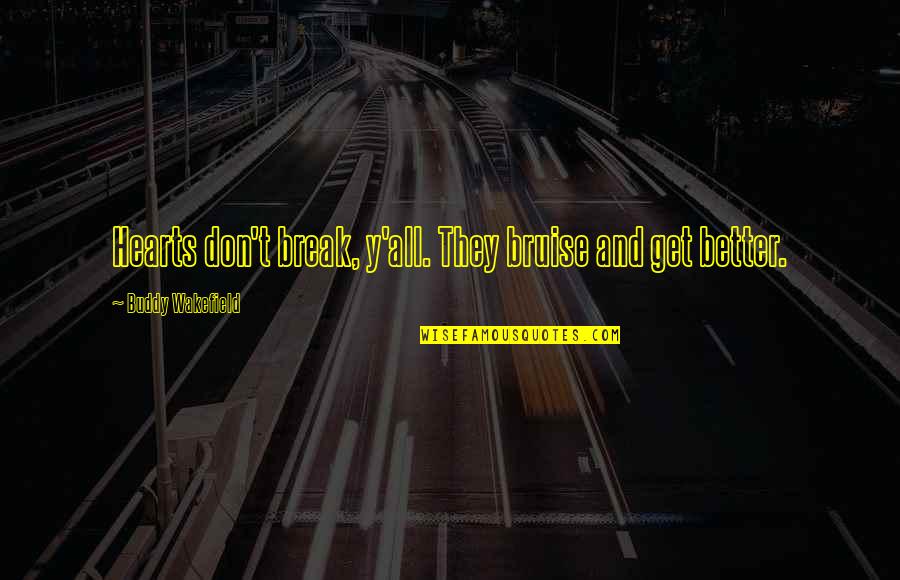 Wakefield Quotes By Buddy Wakefield: Hearts don't break, y'all. They bruise and get Wakefield Quotes By Buddy Wakefield: Hearts don't break, y'all. They bruise and get