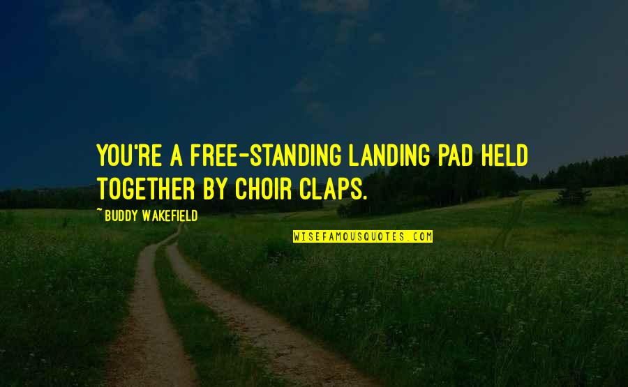 Wakefield Quotes By Buddy Wakefield: You're a free-standing landing pad held together by Wakefield Quotes By Buddy Wakefield: You're a free-standing landing pad held together by