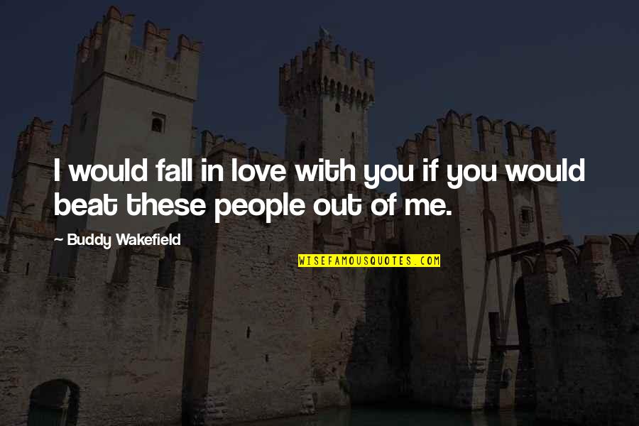 Wakefield Quotes By Buddy Wakefield: I would fall in love with you if Wakefield Quotes By Buddy Wakefield: I would fall in love with you if