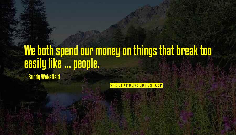 Wakefield Quotes By Buddy Wakefield: We both spend our money on things that Wakefield Quotes By Buddy Wakefield: We both spend our money on things that
