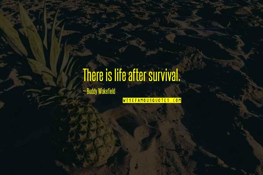 Wakefield Quotes By Buddy Wakefield: There is life after survival. Wakefield Quotes By Buddy Wakefield: There is life after survival.