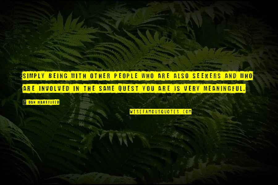 Wakefield Quotes By Dan Wakefield: Simply being with other people who are also Wakefield Quotes By Dan Wakefield: Simply being with other people who are also