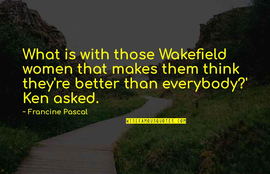 Wakefield Quotes By Francine Pascal: What is with those Wakefield women that makes Wakefield Quotes By Francine Pascal: What is with those Wakefield women that makes