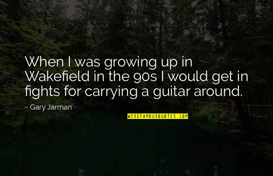 Wakefield Quotes By Gary Jarman: When I was growing up in Wakefield in Wakefield Quotes By Gary Jarman: When I was growing up in Wakefield in