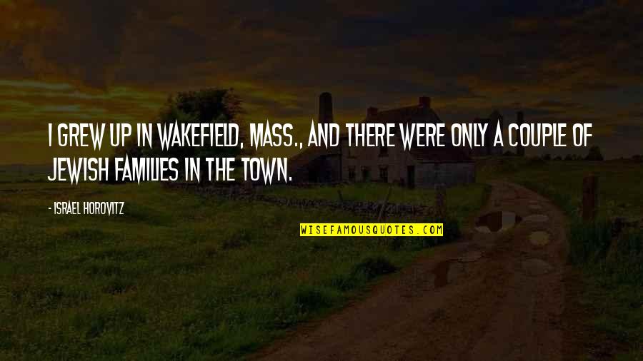 Wakefield Quotes By Israel Horovitz: I grew up in Wakefield, Mass., and there Wakefield Quotes By Israel Horovitz: I grew up in Wakefield, Mass., and there