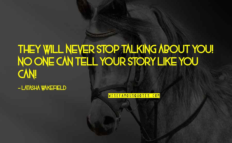 Wakefield Quotes By Latasha Wakefield: They will never stop talking about you! No Wakefield Quotes By Latasha Wakefield: They will never stop talking about you! No