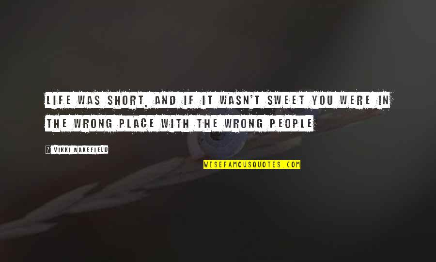 Wakefield Quotes By Vikki Wakefield: Life was short, and if it wasn't sweet Wakefield Quotes By Vikki Wakefield: Life was short, and if it wasn't sweet