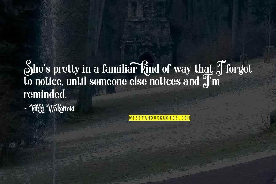 Wakefield Quotes By Vikki Wakefield: She's pretty in a familiar kind of way Wakefield Quotes By Vikki Wakefield: She's pretty in a familiar kind of way