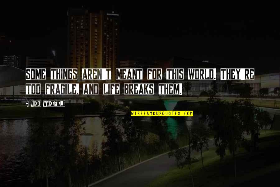 Wakefield Quotes By Vikki Wakefield: Some things aren't meant for this world. They're Wakefield Quotes By Vikki Wakefield: Some things aren't meant for this world. They're