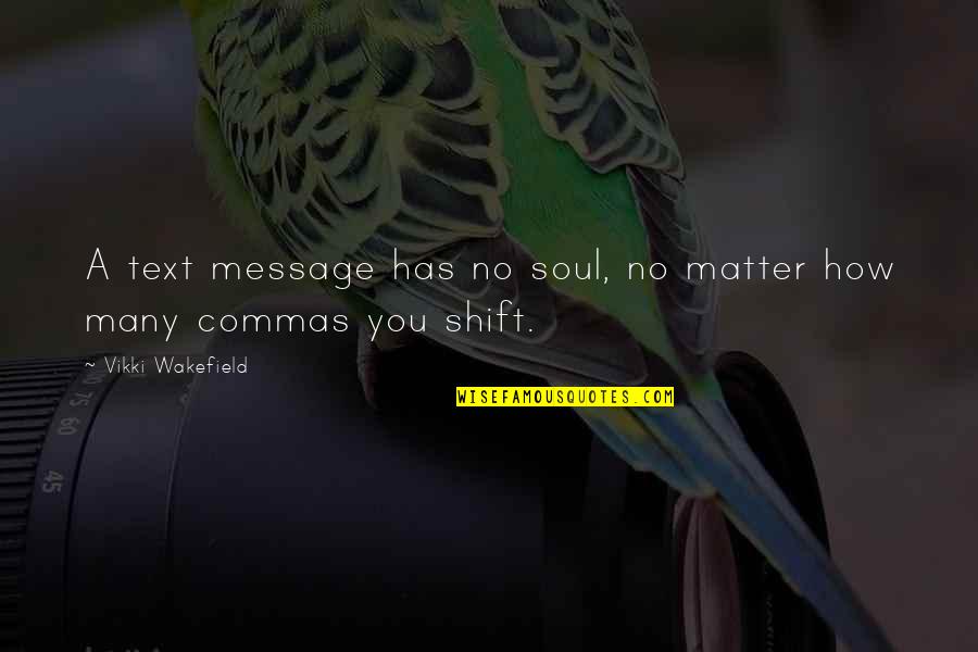 Wakefield Quotes By Vikki Wakefield: A text message has no soul, no matter Wakefield Quotes By Vikki Wakefield: A text message has no soul, no matter