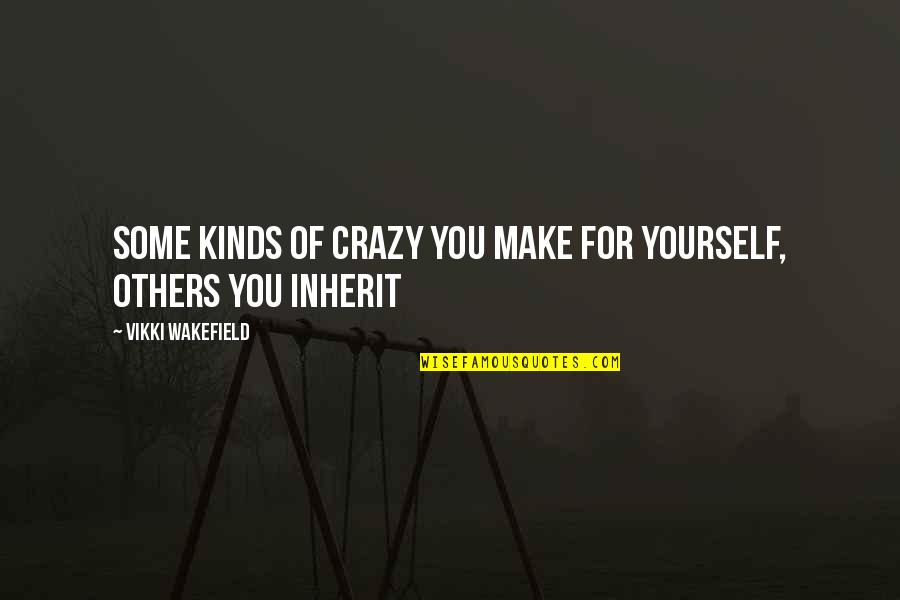 Wakefield Quotes By Vikki Wakefield: Some kinds of crazy you make for yourself, Wakefield Quotes By Vikki Wakefield: Some kinds of crazy you make for yourself,