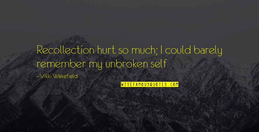 Wakefield Quotes By Vikki Wakefield: Recollection hurt so much; I could barely remember Wakefield Quotes By Vikki Wakefield: Recollection hurt so much; I could barely remember