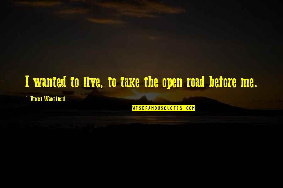 Wakefield Quotes By Vikki Wakefield: I wanted to live, to take the open Wakefield Quotes By Vikki Wakefield: I wanted to live, to take the open