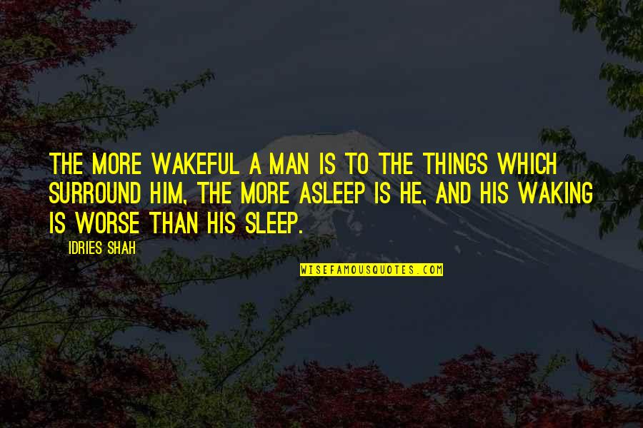 Wakeful Quotes By Idries Shah: The more wakeful a man is to the