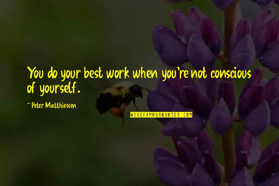 Wakeful Quotes By Peter Matthiessen: You do your best work when you're not