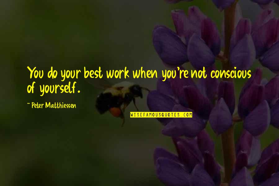 Wakeful Quotes By Peter Matthiessen: You do your best work when you're not Wakeful Quotes By Peter Matthiessen: You do your best work when you're not