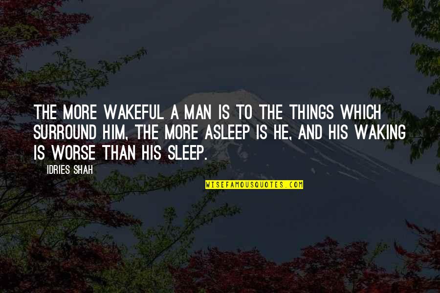 Wakefulness Quotes By Idries Shah: The more wakeful a man is to the Wakefulness Quotes By Idries Shah: The more wakeful a man is to the