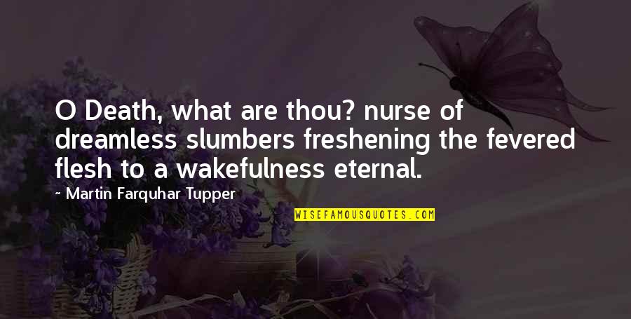 Wakefulness Quotes By Martin Farquhar Tupper: O Death, what are thou? nurse of dreamless Wakefulness Quotes By Martin Farquhar Tupper: O Death, what are thou? nurse of dreamless