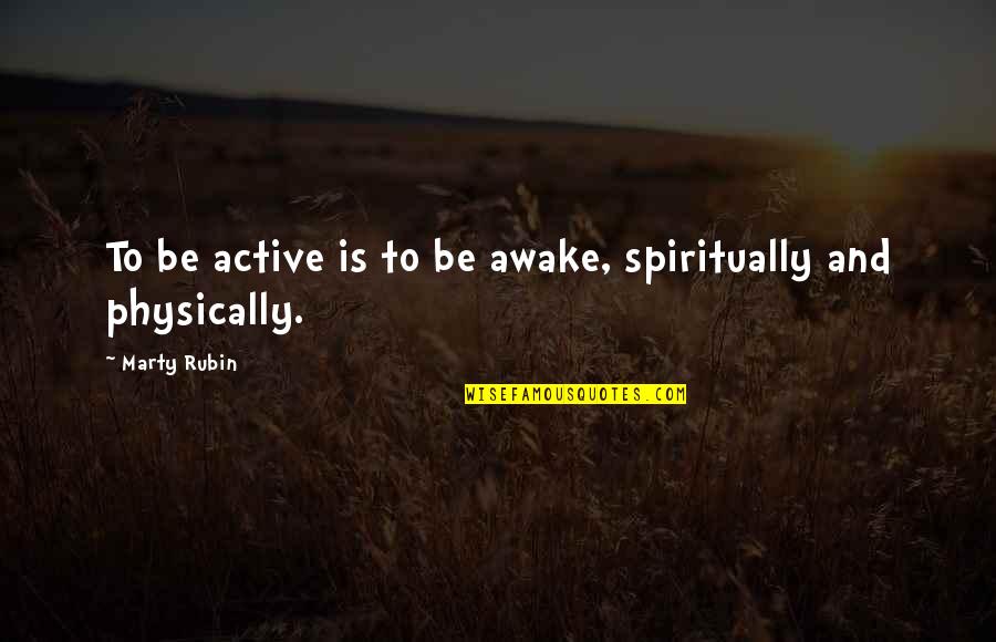 Wakefulness Quotes By Marty Rubin: To be active is to be awake, spiritually Wakefulness Quotes By Marty Rubin: To be active is to be awake, spiritually