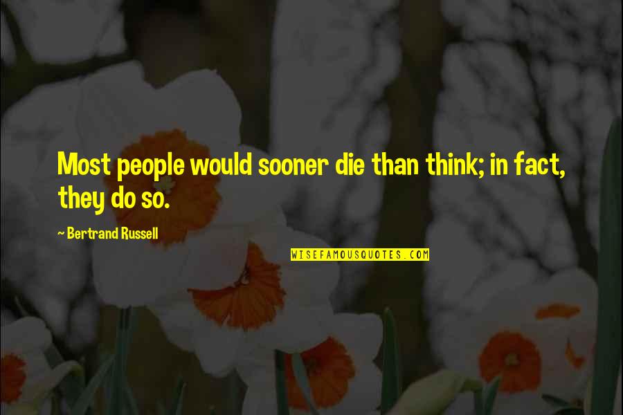 Wakefulness Theology Quotes By Bertrand Russell: Most people would sooner die than think; in Wakefulness Theology Quotes By Bertrand Russell: Most people would sooner die than think; in