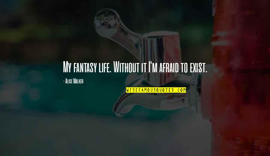 Wakeham Bay Quotes By Alice Walker: My fantasy life. Without it I'm afraid to Wakeham Bay Quotes By Alice Walker: My fantasy life. Without it I'm afraid to