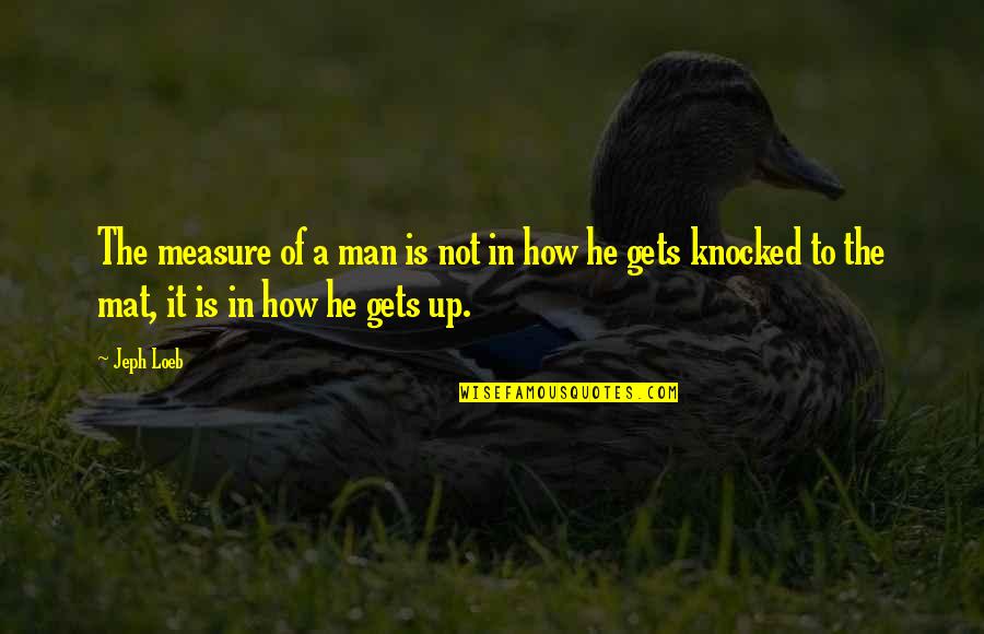 Wakeham Bay Quotes By Jeph Loeb: The measure of a man is not in