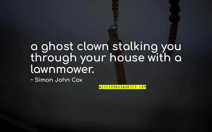 Wakeham Gaspe Quotes By Simon John Cox: a ghost clown stalking you through your house