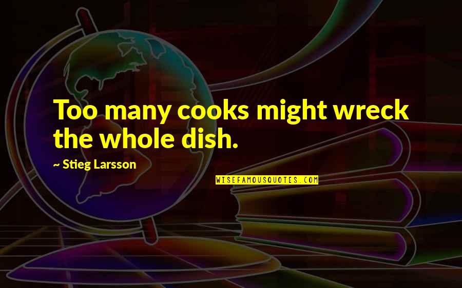 Wakeham Gaspe Quotes By Stieg Larsson: Too many cooks might wreck the whole dish.