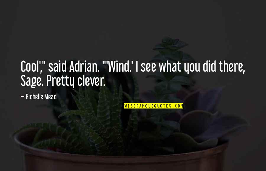 Wakeling And Torresdale Quotes By Richelle Mead: Cool'," said Adrian. "'Wind.' I see what you