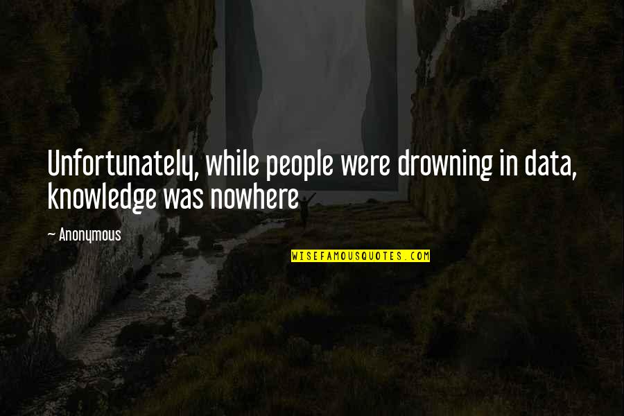 Wakely Quotes By Anonymous: Unfortunately, while people were drowning in data, knowledge