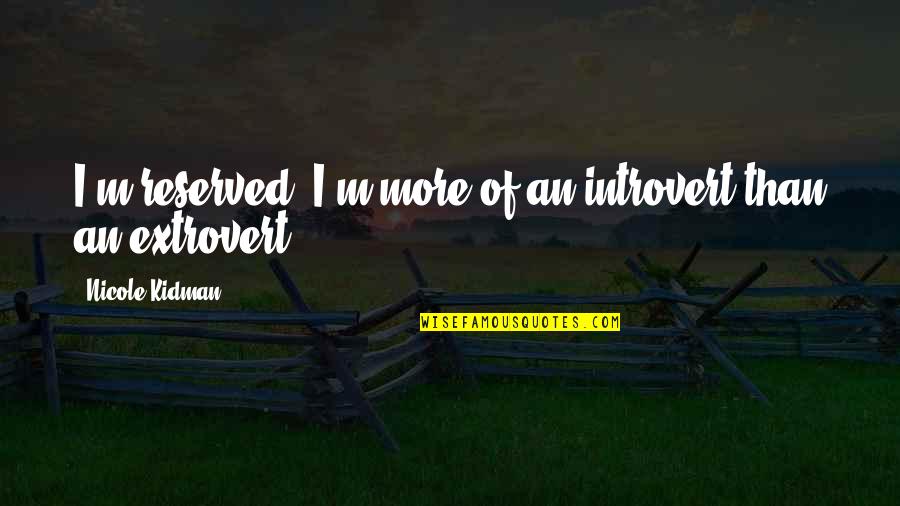 Waken'd Quotes By Nicole Kidman: I'm reserved. I'm more of an introvert than