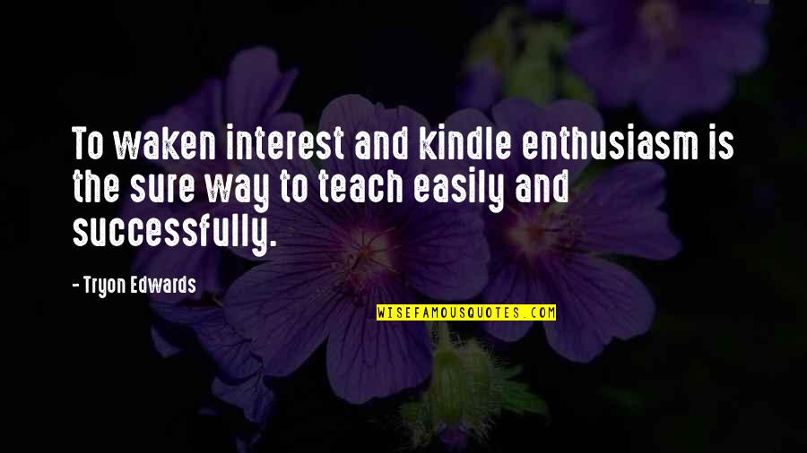 Waken'd Quotes By Tryon Edwards: To waken interest and kindle enthusiasm is the