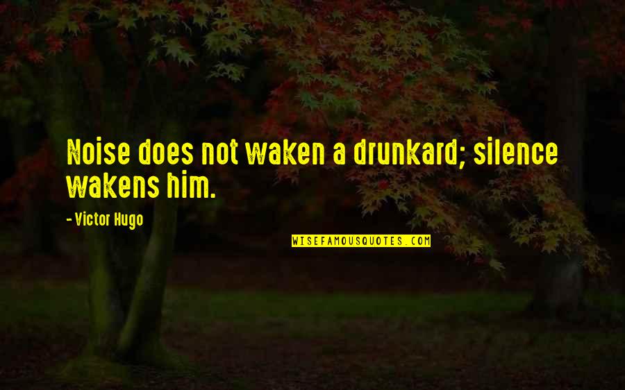 Waken'd Quotes By Victor Hugo: Noise does not waken a drunkard; silence wakens