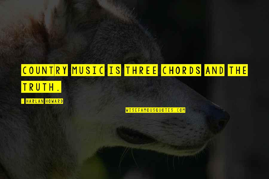 Wakenden Quotes By Harlan Howard: Country music is three chords and the truth.