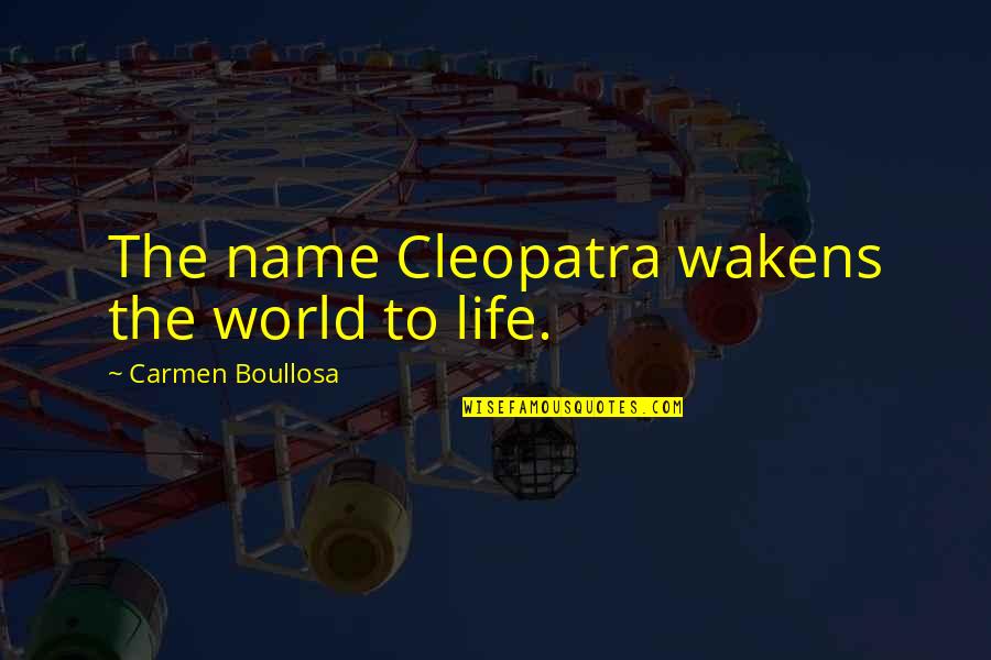 Wakens Quotes By Carmen Boullosa: The name Cleopatra wakens the world to life. Wakens Quotes By Carmen Boullosa: The name Cleopatra wakens the world to life.
