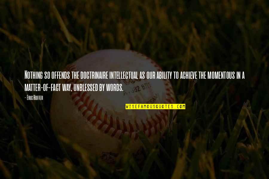 Wakensea Quotes By Eric Hoffer: Nothing so offends the doctrinaire intellectual as our Wakensea Quotes By Eric Hoffer: Nothing so offends the doctrinaire intellectual as our