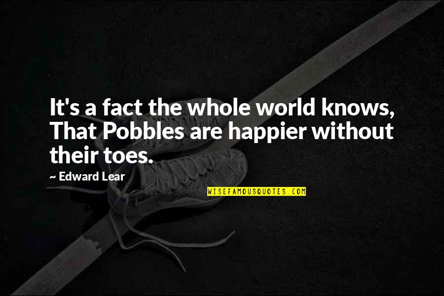 Wakers Quotes By Edward Lear: It's a fact the whole world knows, That